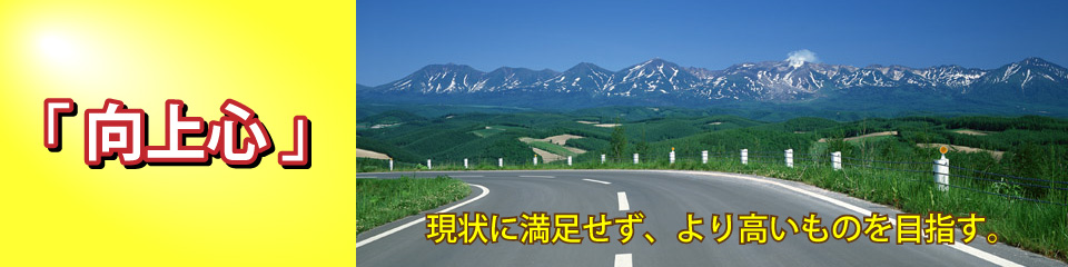 向上心・現状に満足せず、より高いものを目指す。